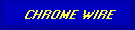 CHROME WIRE