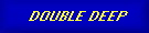 DOUBLE DEEP