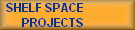 SHELF SPACE
PROJECTS