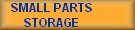 SMALL PARTS
STORAGE