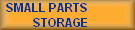 SMALL PARTS
STORAGE